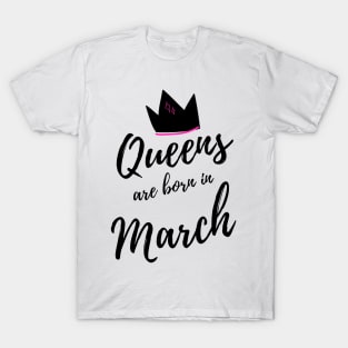 Queens are Born in March. Happy Birthday! T-Shirt